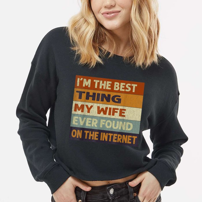 I'm The Best Thing My Wife Ever Found On The Internet trending Cropped Pullover Crew