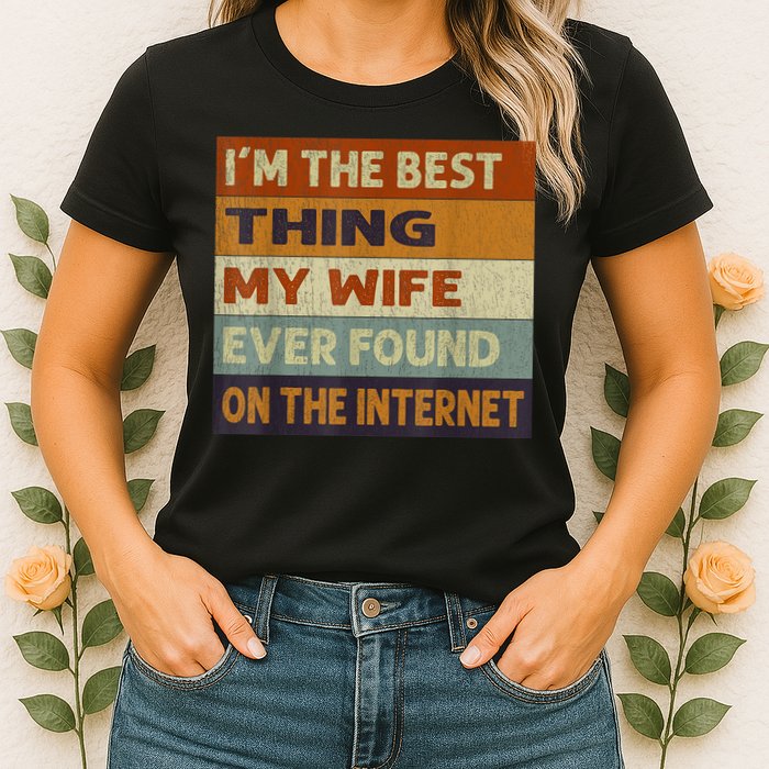 I'm The Best Thing My Wife Ever Found On The Internet trending Womens T-Shirt