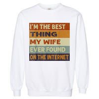 I'm The Best Thing My Wife Ever Found On The Internet trending Garment-Dyed Sweatshirt