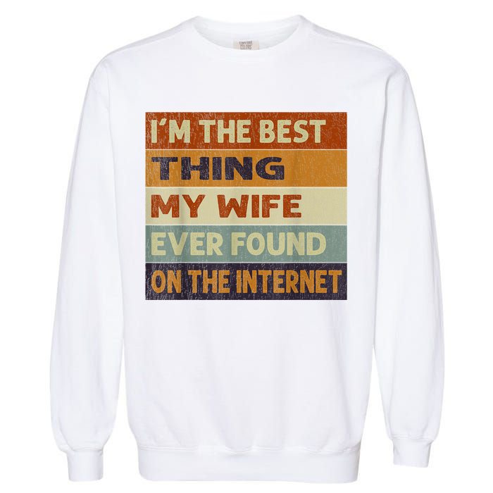 I'm The Best Thing My Wife Ever Found On The Internet trending Garment-Dyed Sweatshirt