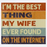 I'm The Best Thing My Wife Ever Found On The Internet trending Garment-Dyed Sweatshirt