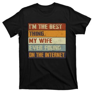 I'm The Best Thing My Wife Ever Found On The Internet T-Shirt