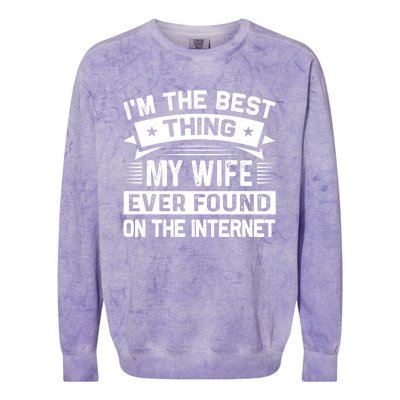 I'm The Best Thing My Wife Ever Found On The Internet Cool Gift Colorblast Crewneck Sweatshirt