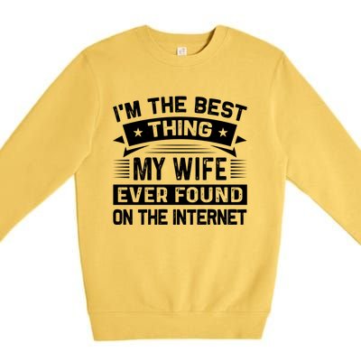 I'm The Best Thing My Wife Ever Found On The Internet Cool Gift Premium Crewneck Sweatshirt