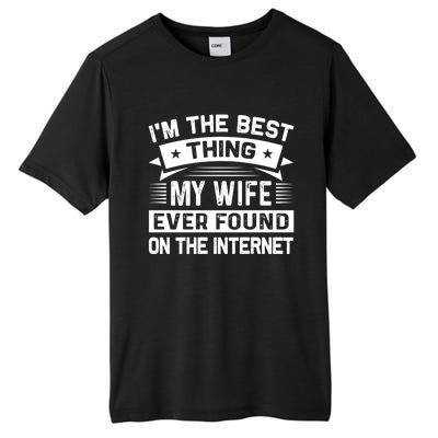 I'm The Best Thing My Wife Ever Found On The Internet Cool Gift Tall Fusion ChromaSoft Performance T-Shirt