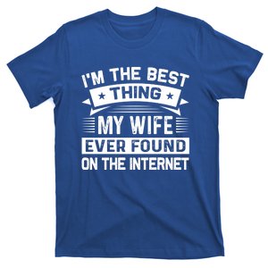 I'm The Best Thing My Wife Ever Found On The Internet Cool Gift T-Shirt