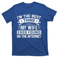 I'm The Best Thing My Wife Ever Found On The Internet Cool Gift T-Shirt