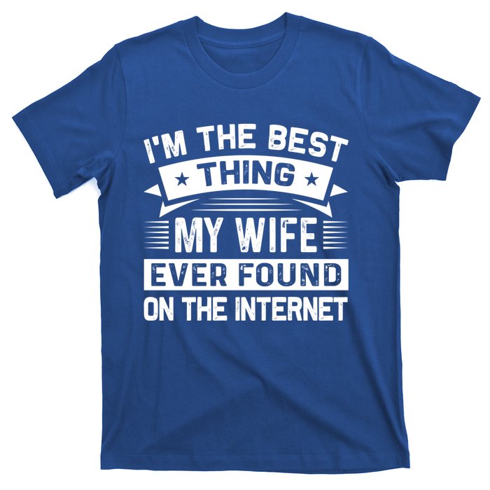 I'm The Best Thing My Wife Ever Found On The Internet Cool Gift T-Shirt