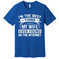 I'm The Best Thing My Wife Ever Found On The Internet Cool Gift Premium T-Shirt