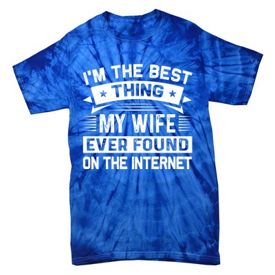 I'm The Best Thing My Wife Ever Found On The Internet Cool Gift Tie-Dye T-Shirt