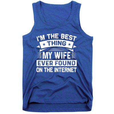 I'm The Best Thing My Wife Ever Found On The Internet Cool Gift Tank Top