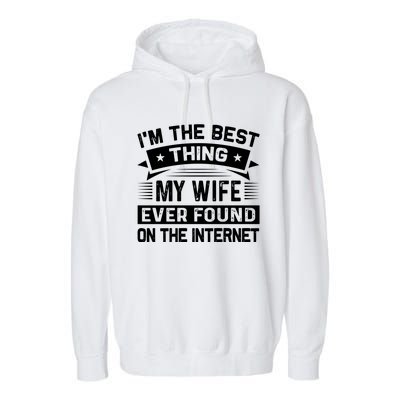 I'm The Best Thing My Wife Ever Found On The Internet Cool Gift Garment-Dyed Fleece Hoodie