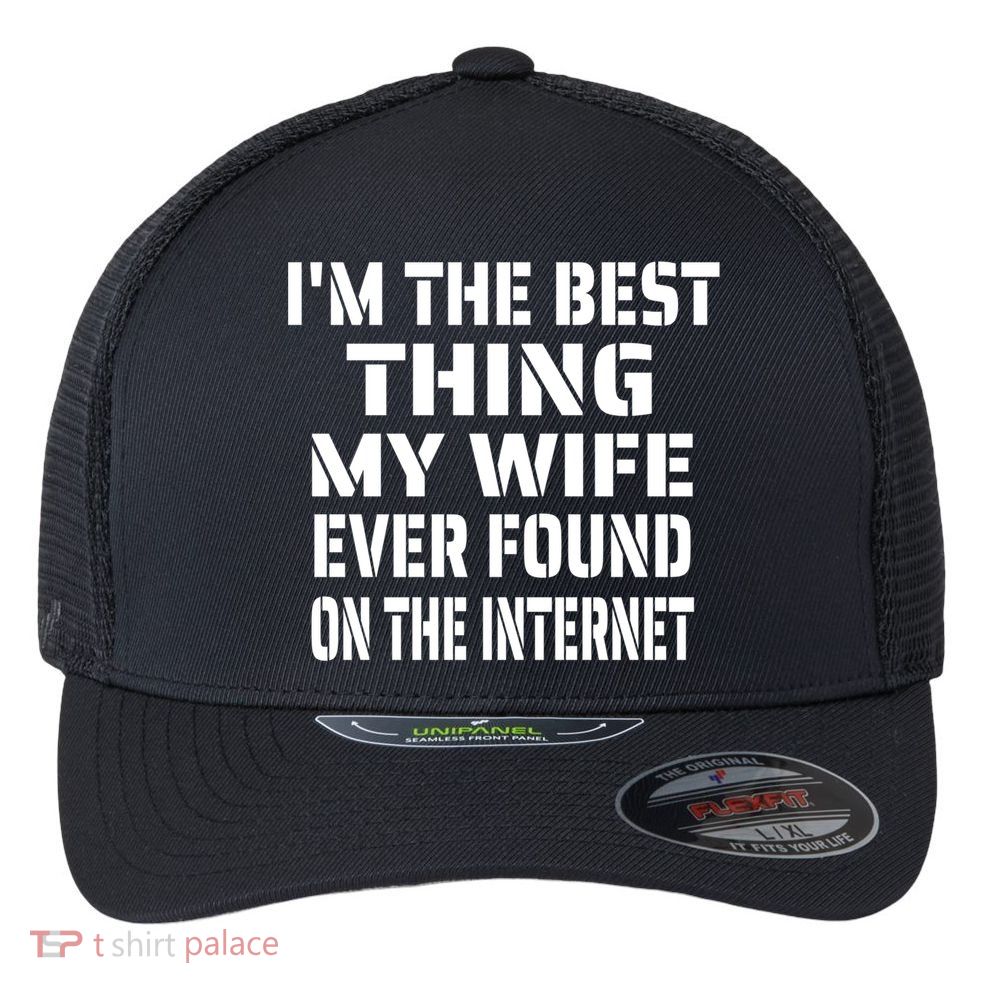 I'm The Best Thing My Wife Ever Found On The Internet Gift Flexfit Unipanel Trucker Cap