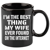 I'm The Best Thing My Wife Ever Found On The Internet Gift 11oz C Handle Ceramic Mug