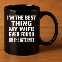 I'm The Best Thing My Wife Ever Found On The Internet Gift 11oz C Handle Ceramic Mug