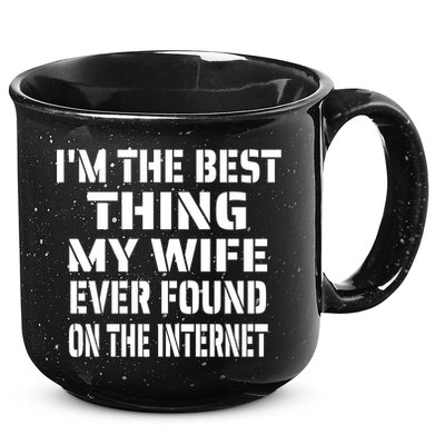 I'm The Best Thing My Wife Ever Found On The Internet Gift 15oz Campfire Ceramic Mug