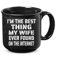 I'm The Best Thing My Wife Ever Found On The Internet Gift 15oz Campfire Ceramic Mug