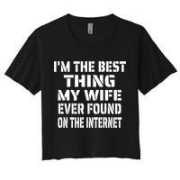 I'm The Best Thing My Wife Ever Found On The Internet Gift Women's Crop Top Tee