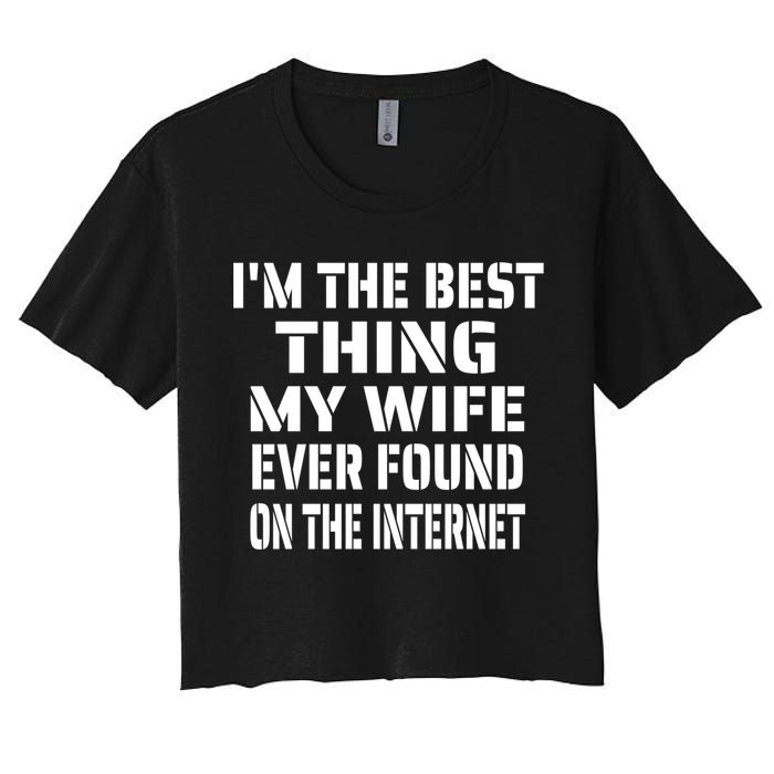 I'm The Best Thing My Wife Ever Found On The Internet Gift Women's Crop Top Tee