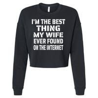 I'm The Best Thing My Wife Ever Found On The Internet Gift Cropped Pullover Crew