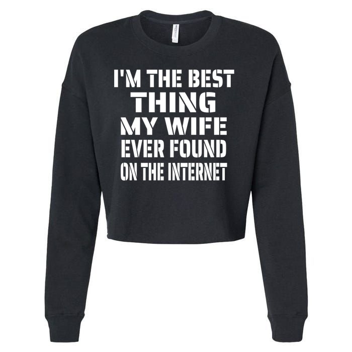 I'm The Best Thing My Wife Ever Found On The Internet Gift Cropped Pullover Crew