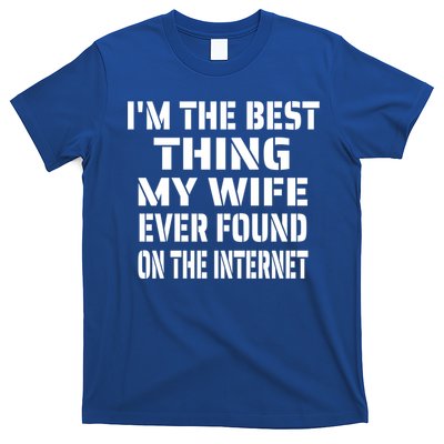 I'm The Best Thing My Wife Ever Found On The Internet Gift T-Shirt
