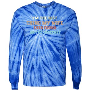 I'm The Best Thing My Wife Ever Found On The Internet Meaningful Gift Tie-Dye Long Sleeve Shirt