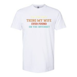 I'm The Best Thing My Wife Ever Found On The Internet Meaningful Gift Softstyle CVC T-Shirt