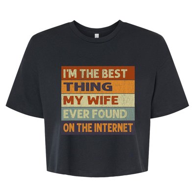 Im The Best Thing My Wife Ever Found On The Internet Vintage Bella+Canvas Jersey Crop Tee