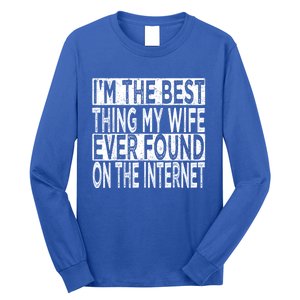 I'm The Best Thing My Wife Ever Found On The Internet Long Sleeve Shirt