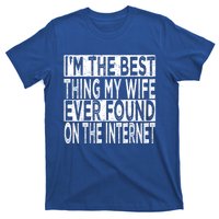 I'm The Best Thing My Wife Ever Found On The Internet T-Shirt