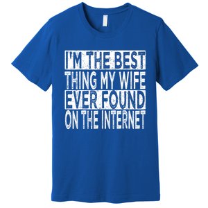 I'm The Best Thing My Wife Ever Found On The Internet Premium T-Shirt