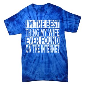 I'm The Best Thing My Wife Ever Found On The Internet Tie-Dye T-Shirt