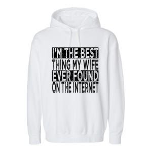 I'm The Best Thing My Wife Ever Found On The Internet Garment-Dyed Fleece Hoodie