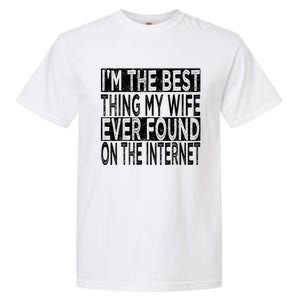 I'm The Best Thing My Wife Ever Found On The Internet Garment-Dyed Heavyweight T-Shirt