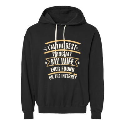 I'm The Best Thing My Wife Ever Found On The Internet Garment-Dyed Fleece Hoodie