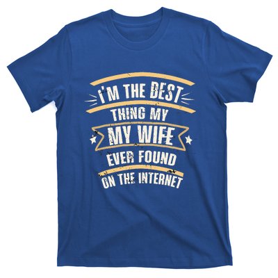 I'm The Best Thing My Wife Ever Found On The Internet T-Shirt