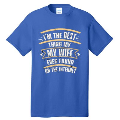 I'm The Best Thing My Wife Ever Found On The Internet Tall T-Shirt