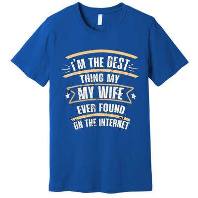 I'm The Best Thing My Wife Ever Found On The Internet Premium T-Shirt