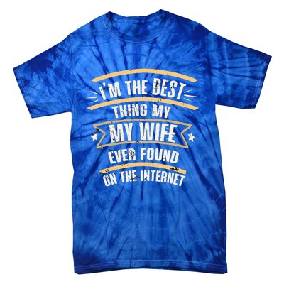 I'm The Best Thing My Wife Ever Found On The Internet Tie-Dye T-Shirt