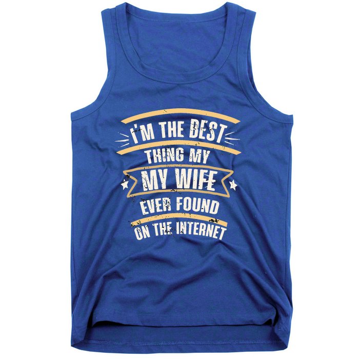 I'm The Best Thing My Wife Ever Found On The Internet Tank Top