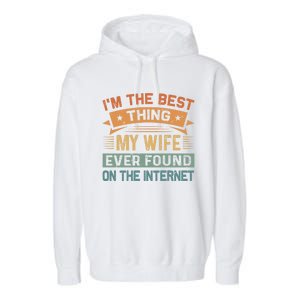 I'm The Best Thing My Wife Ever Found On The Internet Gift Garment-Dyed Fleece Hoodie