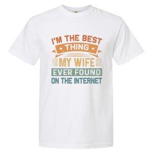 I'm The Best Thing My Wife Ever Found On The Internet Gift Garment-Dyed Heavyweight T-Shirt