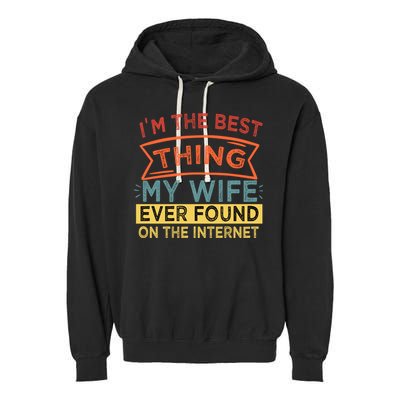 I'm The Best Thing My Wife Ever Found On The Internet Gift Garment-Dyed Fleece Hoodie