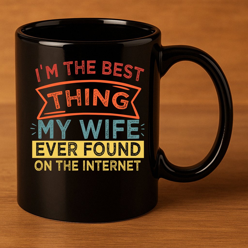 I'm The Best Thing My Wife Ever Found On The Internet Gift 11oz C Handle Ceramic Mug