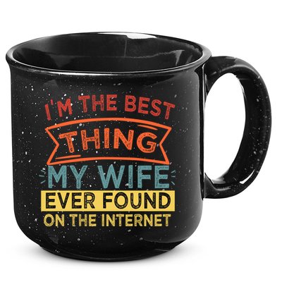 I'm The Best Thing My Wife Ever Found On The Internet Gift 15oz Campfire Ceramic Mug