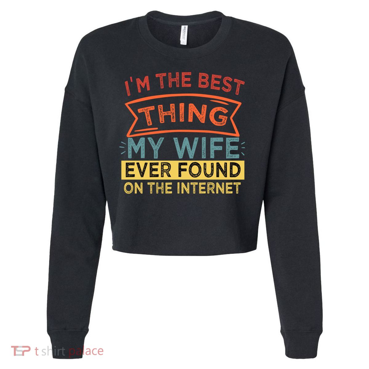 I'm The Best Thing My Wife Ever Found On The Internet Gift Cropped Pullover Crew