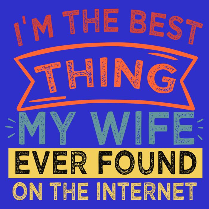 I'm The Best Thing My Wife Ever Found On The Internet Gift Button