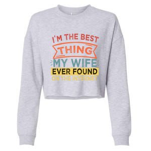 I'm The Best Thing My Wife Ever Found On The Internet Gift Cropped Pullover Crew