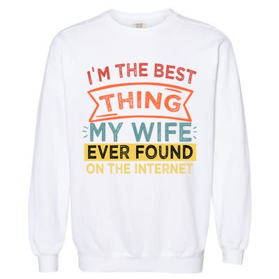 I'm The Best Thing My Wife Ever Found On The Internet Gift Garment-Dyed Sweatshirt